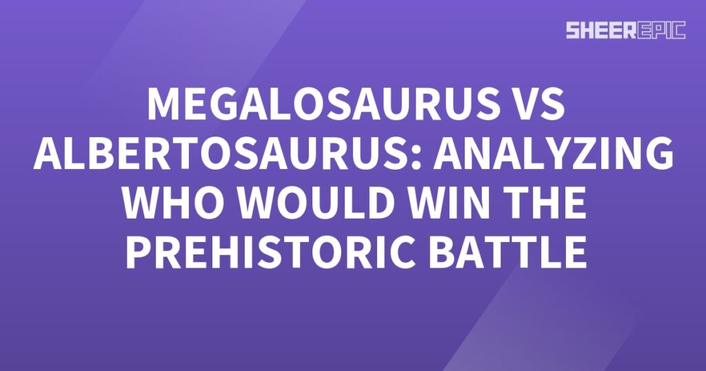 Analyzing the outcome of the Megalosaurus vs albertosaurus prehistoric battle.