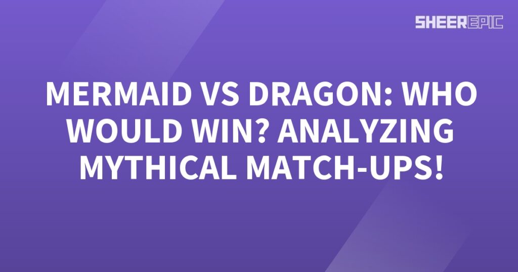 Mermaid vs dragon who would win? Analyzing mythical matchups between the enchanting mermaids and formidable dragons.