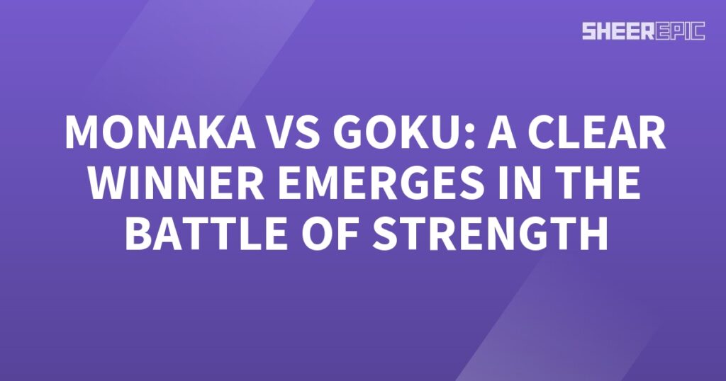 Monaka vs Goku - the ultimate Battle of Strength reveals a clear winner.