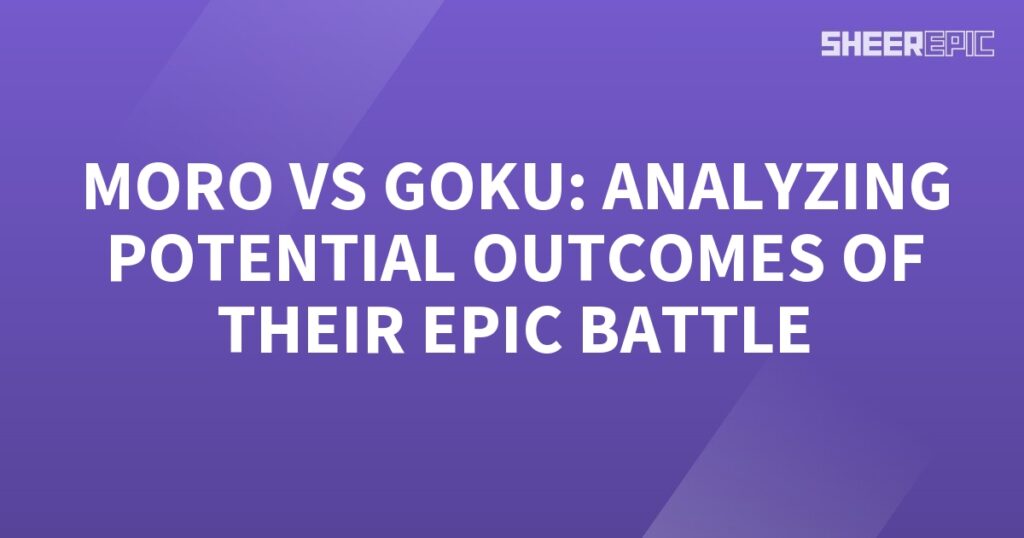 The words moro vs goku analyzing the potential outcomes of their epic battle.