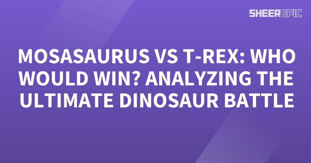 Analyzing the ultimate dinosaur battle between Mosasaurus and T-Rex.