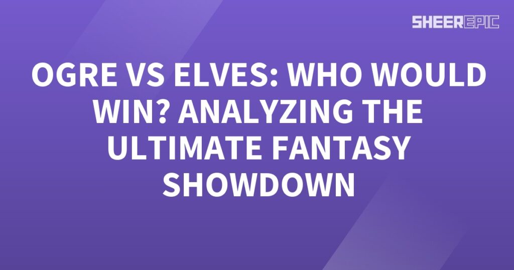 Analyzing the ultimate fantasy showdown between ogre and elves in a Fantasy Showdown.