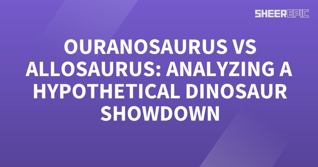 The words 'ouranosaurus vs allosaurus analyzing a hypothetic dinosaur showdown.