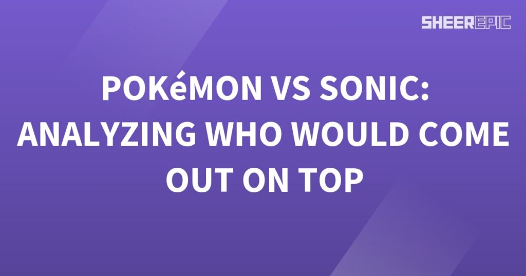 Analyzing the ultimate showdown between Pokemon and Sonic to determine who would emerge victorious.