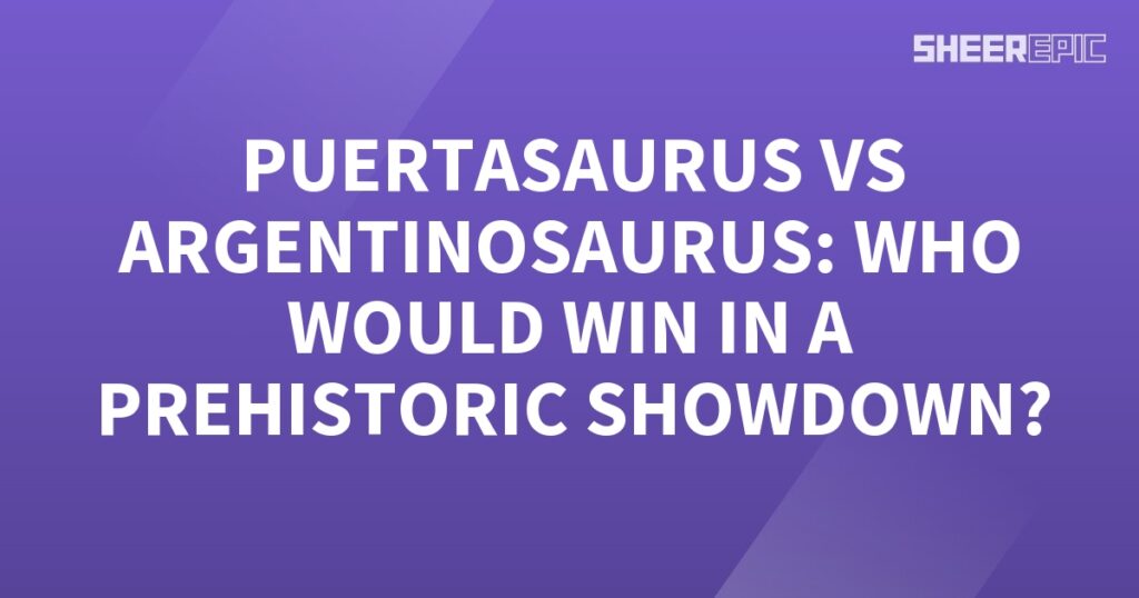 Argentinosaurus vs Puertasaurus: a prehistoric showdown!