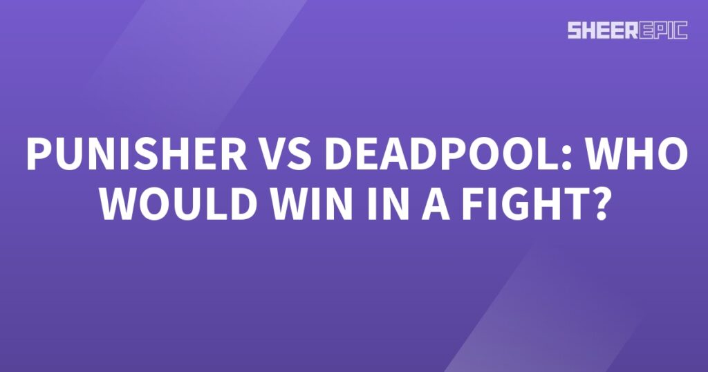 Who would win in a fight between Deadpool and Punisher?