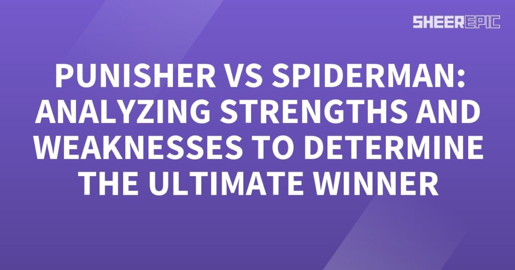 Punisher vs Spiderman: Analyzing strengths and weaknesses for ultimate determination of the winner.