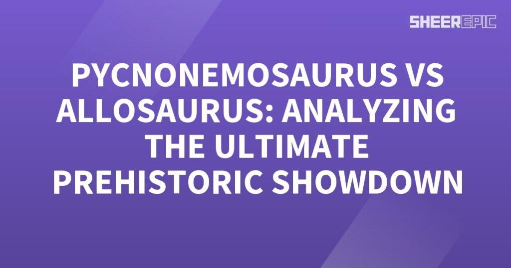 The words Pycnonemosaurus vs Allosaurus analyzing the ultimate prehistoric showdown.