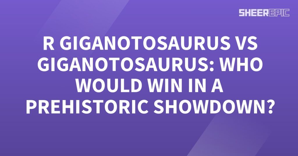 R Giganotosaurus vs. Giganotosaurus - Who would win in a prehistoric showdown?