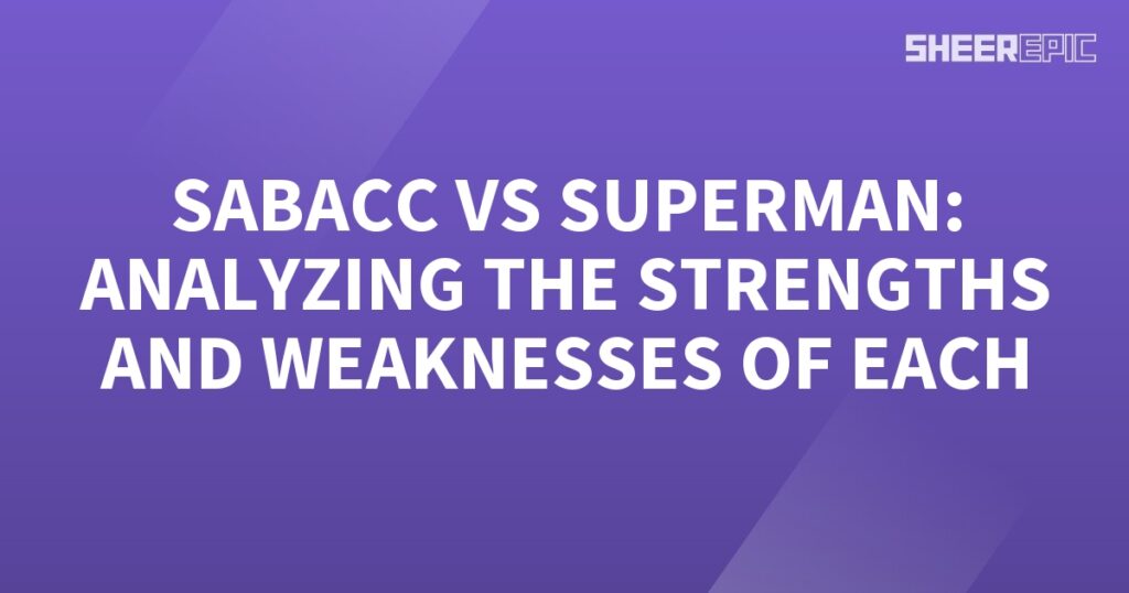 Analyzing the Strengths and Weaknesses of Sabacc vs Superman.