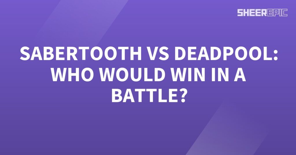 Who would win in a battle between Sabertooth and Deadpool?