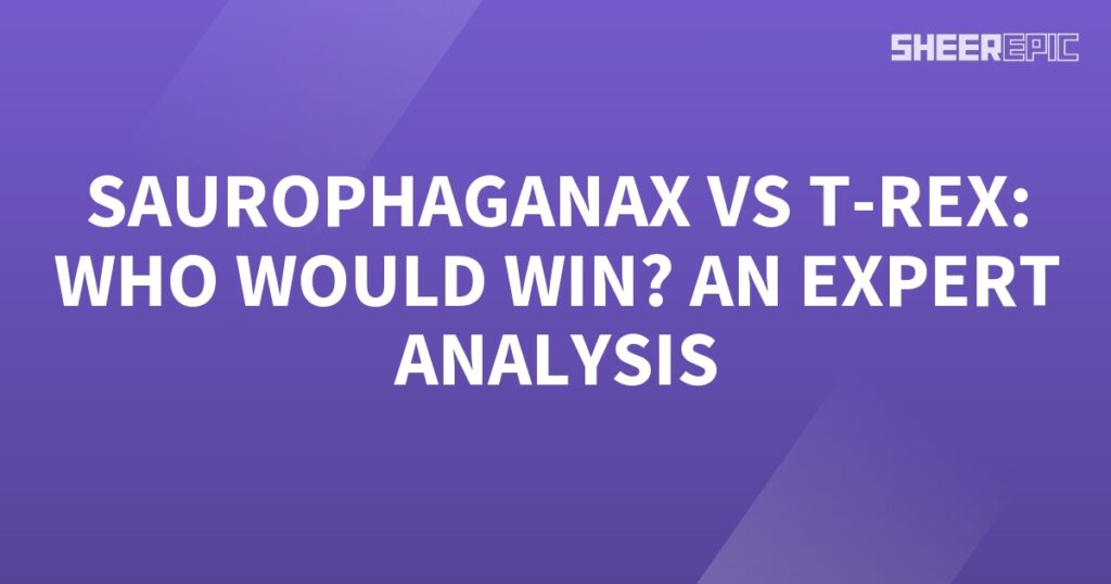 Saurophaganax vs T-Rex: An expert analysis of who would win.