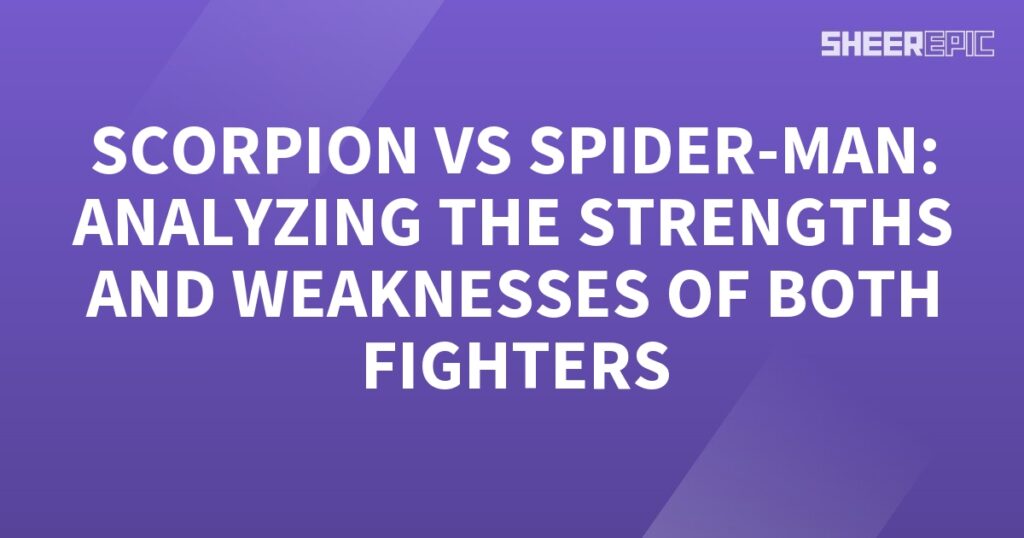 Analyzing the strengths and weaknesses of the Scorpion in a face-off against Spider-Man.