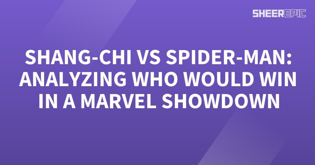 A thrilling Marvel showcase featuring the ultimate clash between Shang-Chi and Spider-Man, as we analyze who would come out on top.