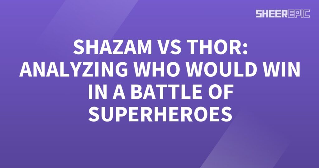 Analyzing who would win in a battle of superheroes: Shazam vs Thor.