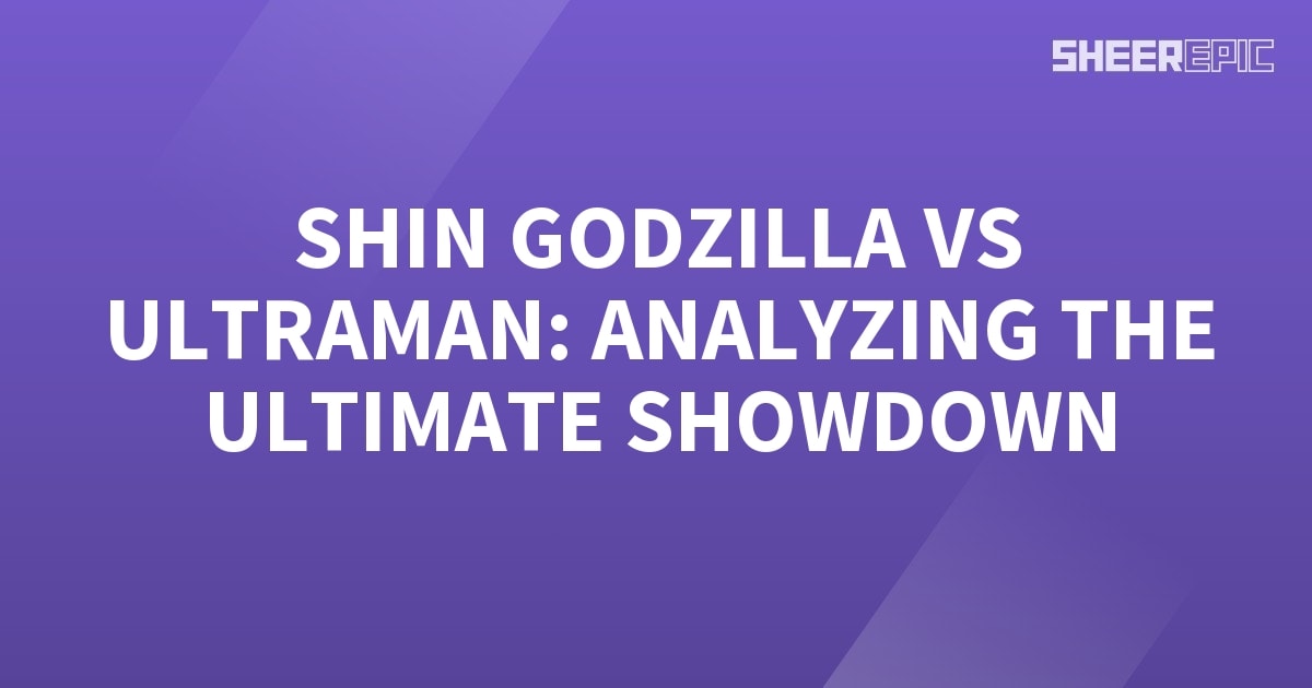 Shin Godzilla Vs Ultraman Analyzing The Ultimate Showdown Sheer Epic 7869