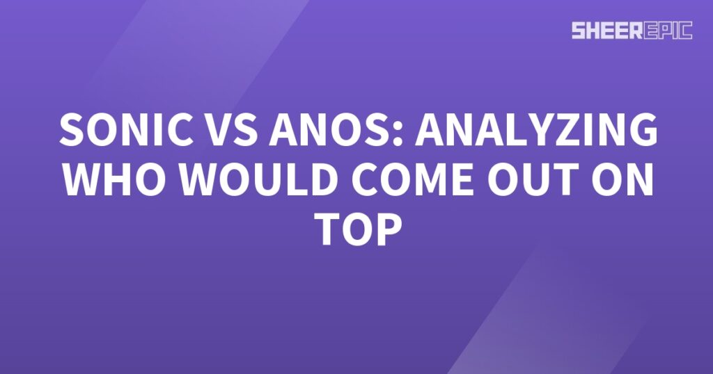 Analyzing Sonic and Anos to determine who would come out on top.