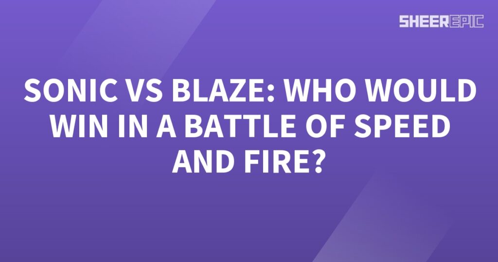 Who would win in the battle of speed and fire: Sonic or Blaze?