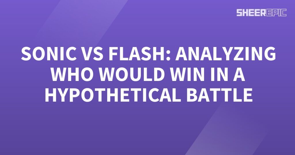 Analyzing the hypothetical battle between Sonic and Flash.