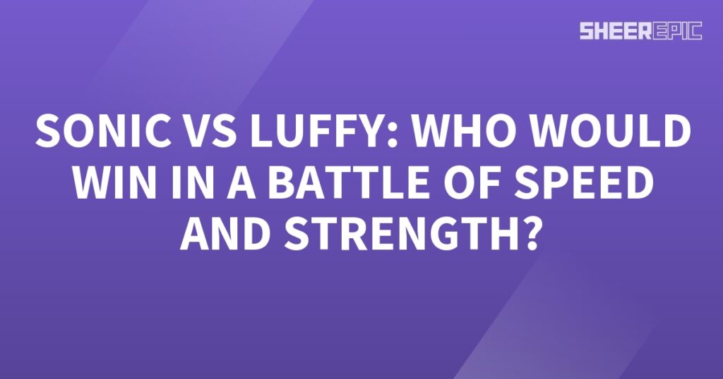 Who would win in a battle of speed and strength, Sonic or Luffy?