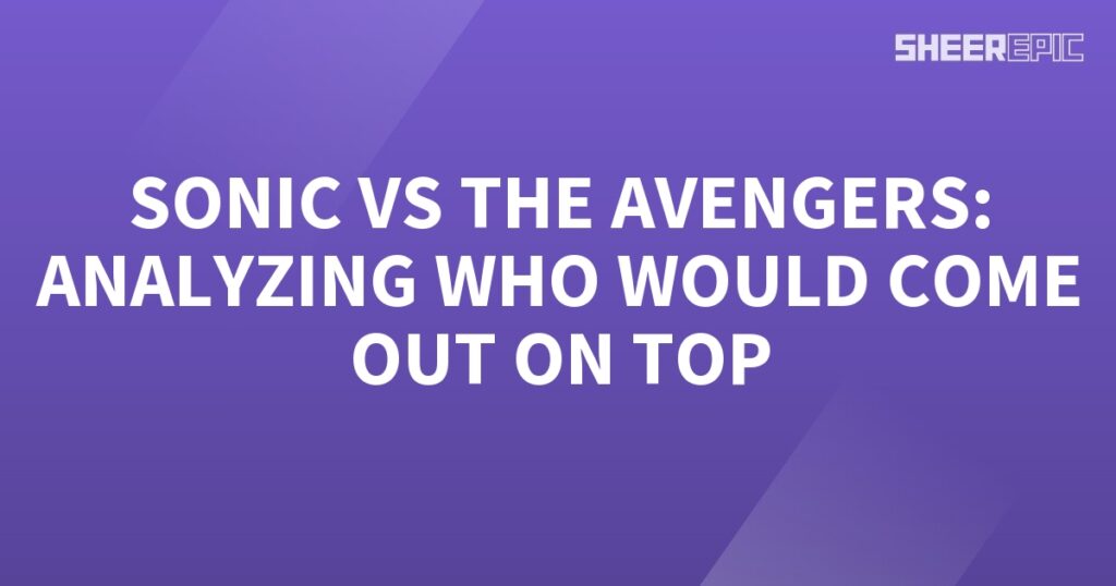 Analyzing Sonic's showdown against the Avengers to determine the ultimate winner.