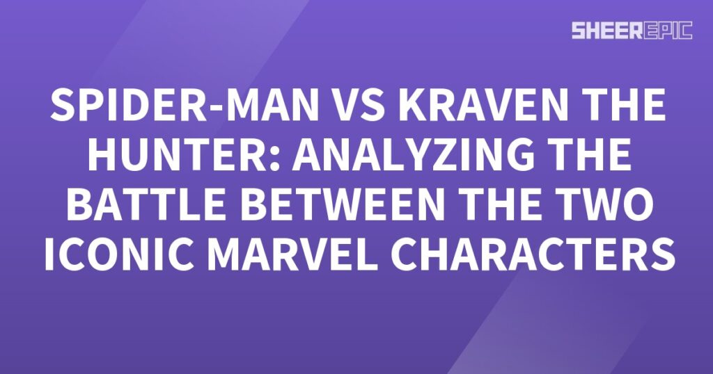 Spider-Man battles Kraven the Hunter in this in-depth analysis of two iconic Marvel characters.