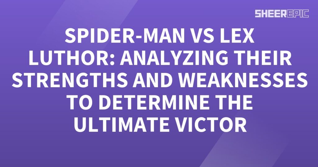 Spider-Man vs Lex Luthor - Analyzing strengths and weaknesses to determine ultimate victor.