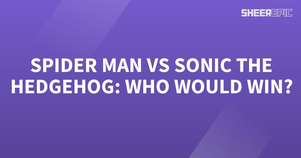 Spider Man and Sonic the Hedgehog: Who would win?