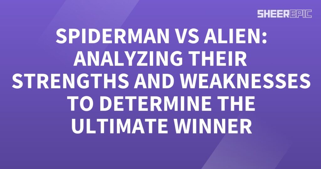 Spiderman vs Alien - analyzing their strengths and weaknesses to determine the ultimate winner.