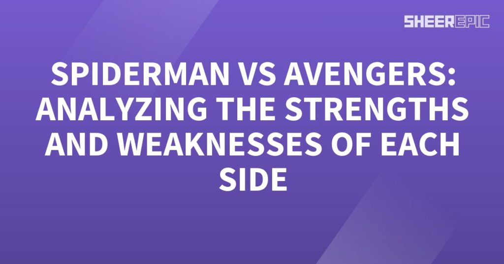 Analyzing the strengths and weaknesses of Spiderman in his battle against the Avengers.