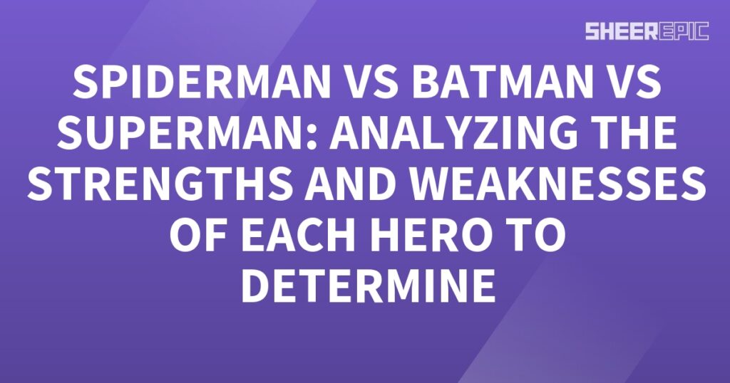 Spiderman vs Batman - Analyzing the strengths and weaknesses of each hero to determine.