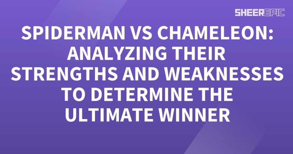 Spiderman vs Chameleon analyzing their strengths and weaknesses to determine the ultimate winner.