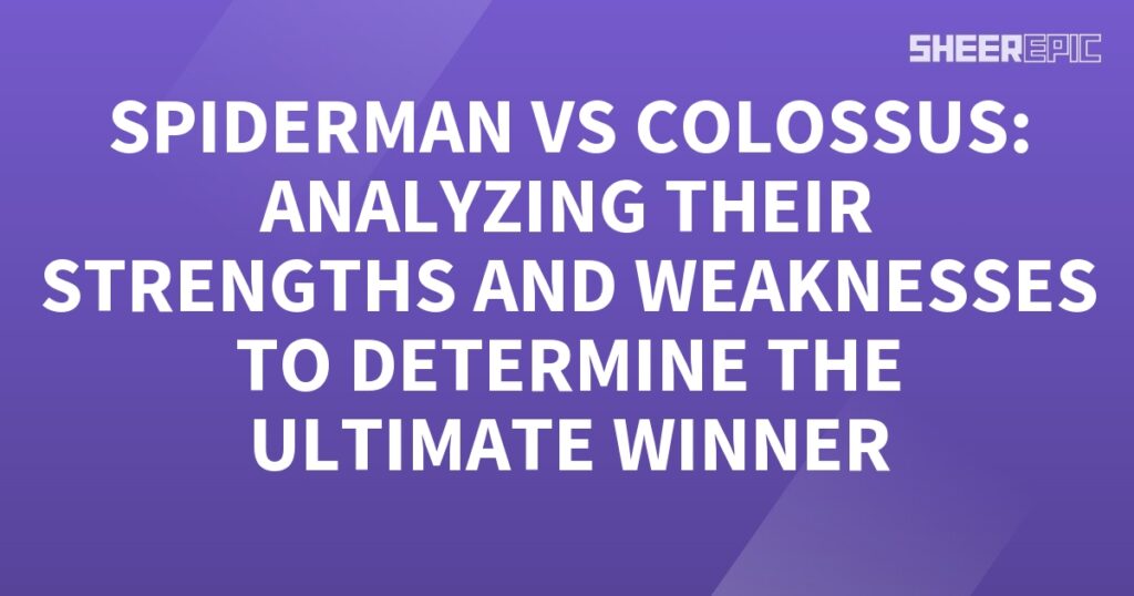 Spiderman vs Colossus analyzing their strengths and weaknesses to determine the ultimate winner.