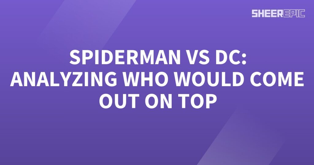 Analyzing Spiderman's battle against DC to determine who would come out on top.