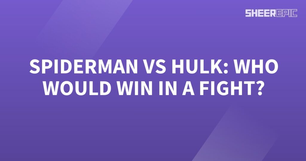 Spiderman and Hulk - fight! Who would win?