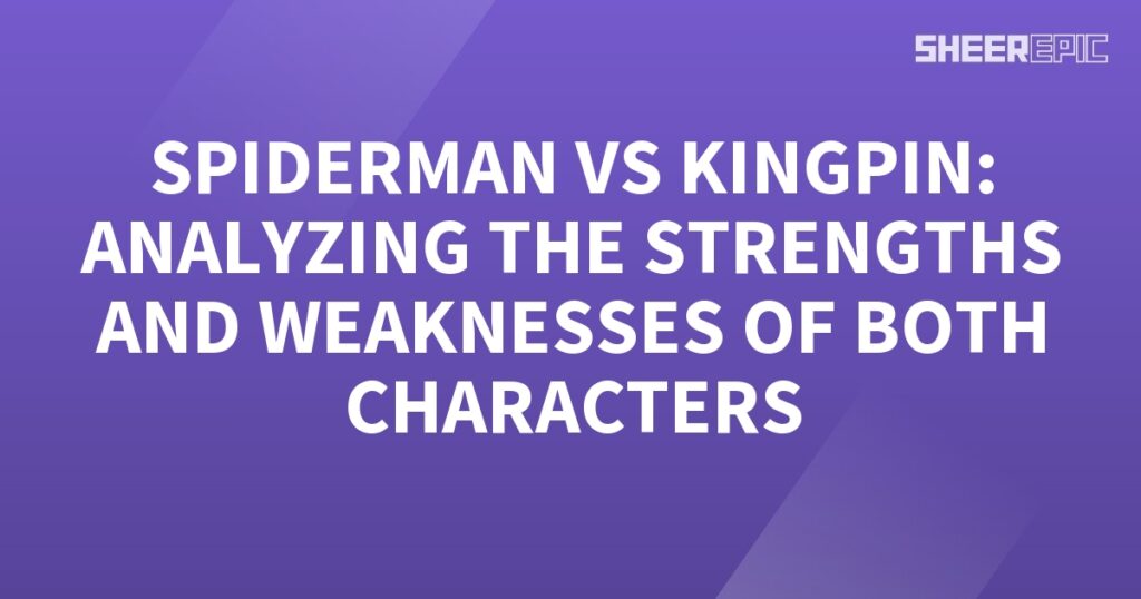 Spiderman and Kingpin: Analyzing Strengths and Weaknesses