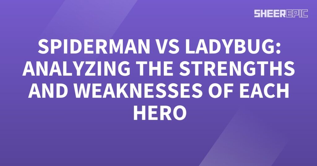 Spiderman vs Ladybug: Analyzing the Strengths and Weaknesses of Each Hero.