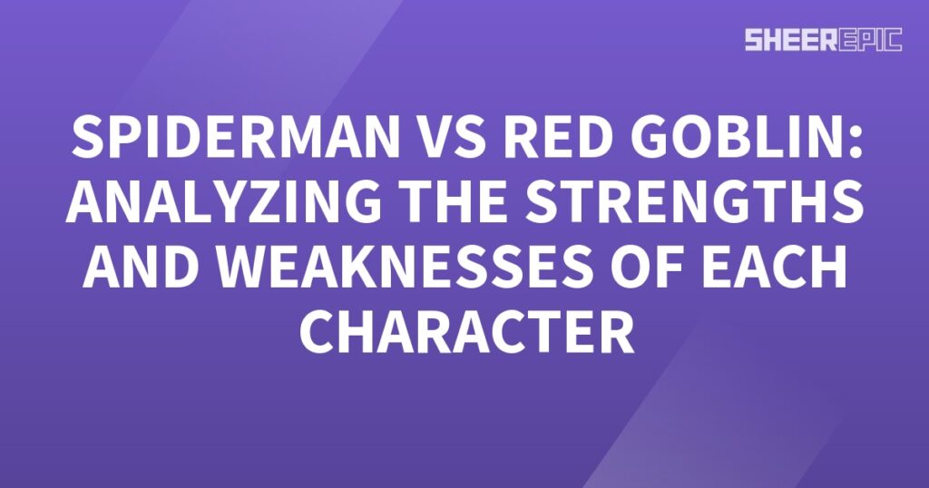 Analyzing the strengths and weaknesses of Spiderman and Red Goblin characters.