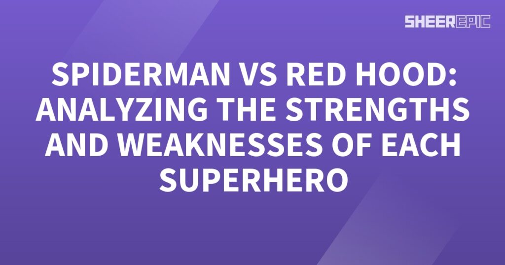 Spiderman vs Red Hood: Analyzing the Strengths and Weaknesses