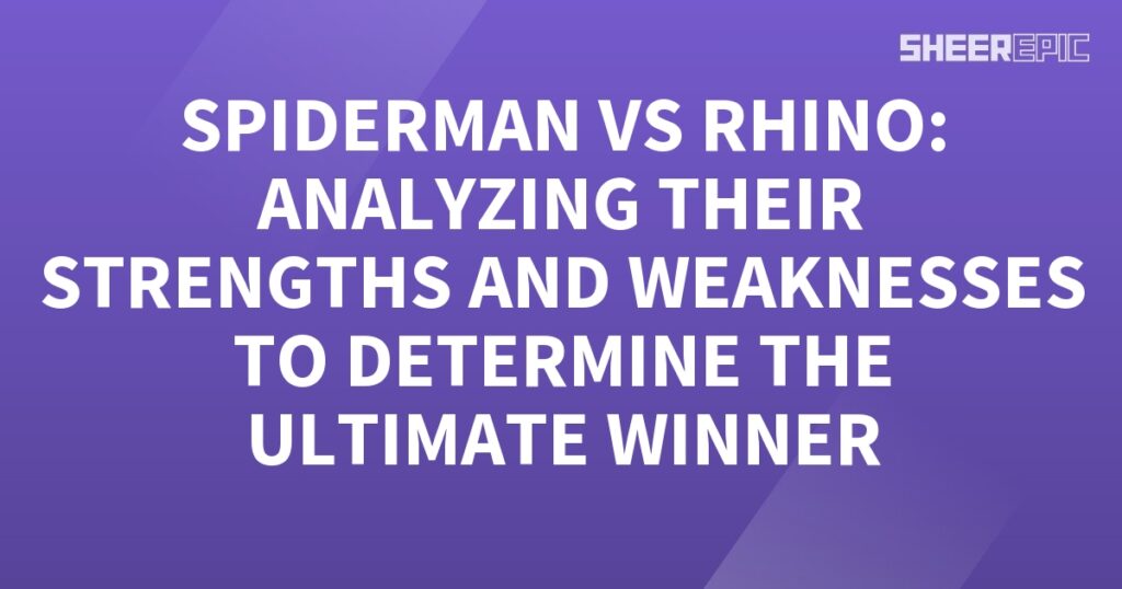 Spiderman vs Rhino, analyzing their strengths and weaknesses to determine the ultimate winner.