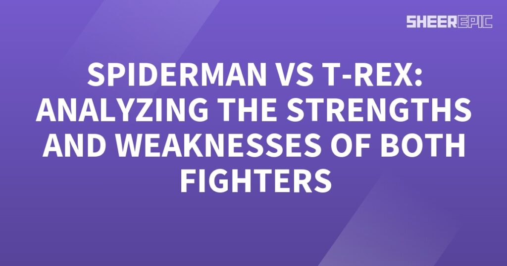 Spiderman vs T-Rex analyzing the strengths and weaknesses of both fighters.