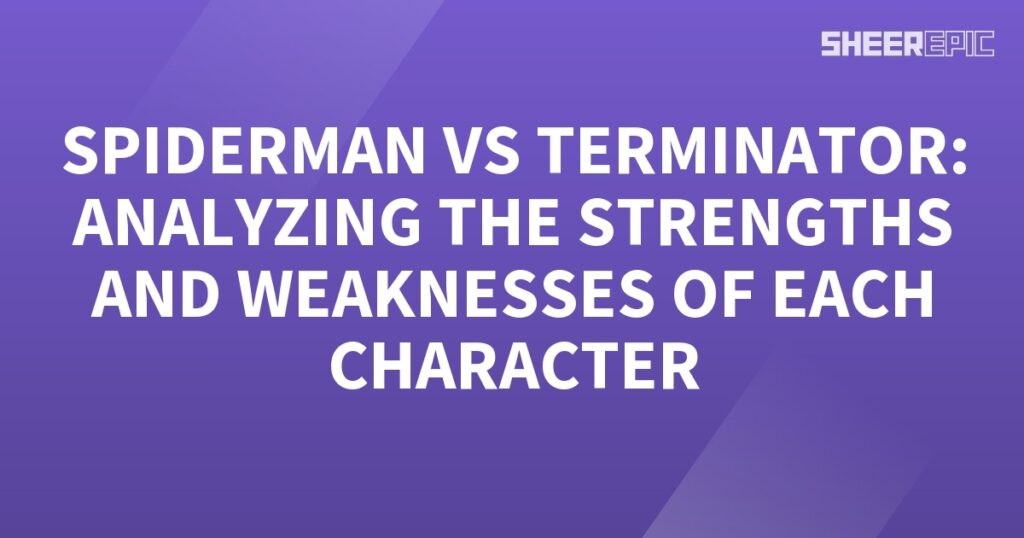 Spiderman vs Terminator analyzing their strengths and weaknesses.