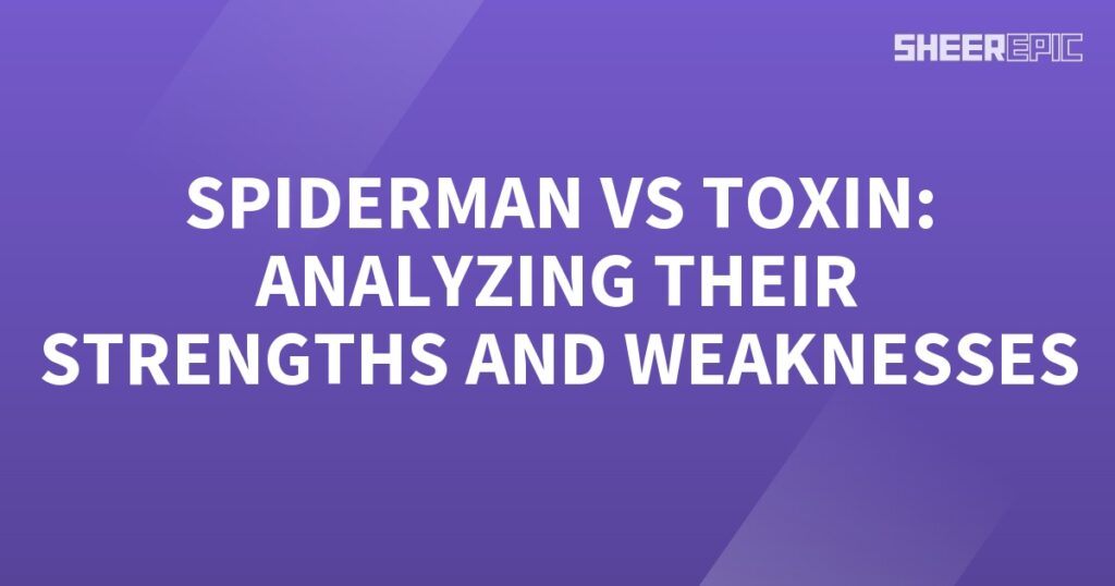 Spiderman and Toxin are pitted against each other in an analysis of their strengths and weaknesses.