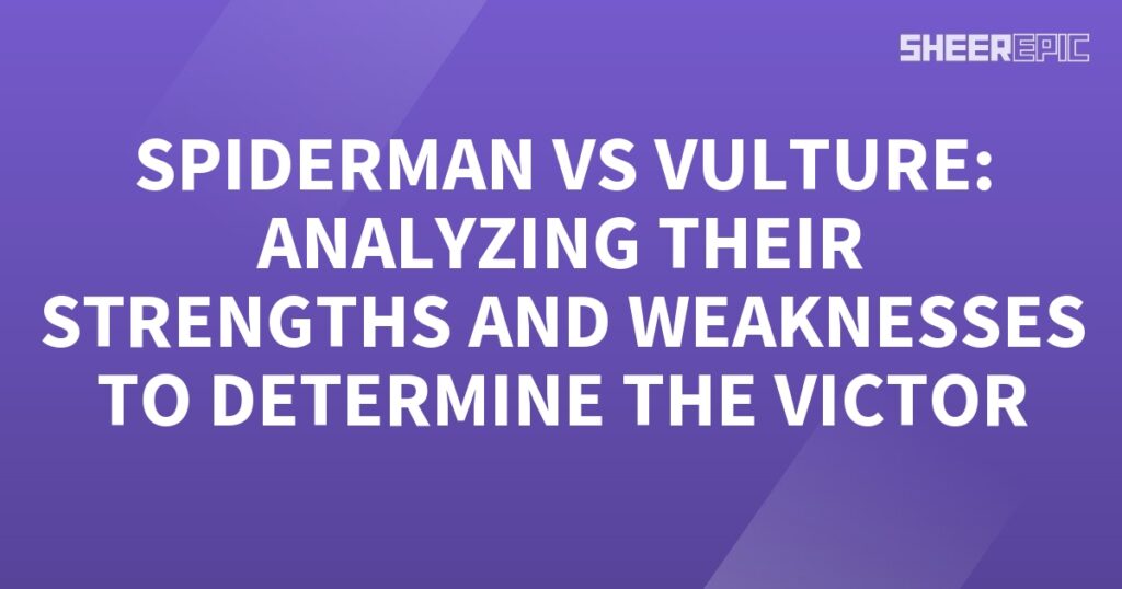 Spiderman vs Vulture: Analyzing their strengths and weaknesses to determine the victor.