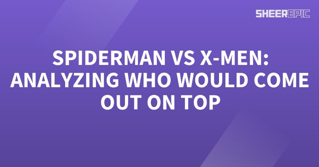 Spiderman and X-Men in an intense analysis to determine the ultimate victor.