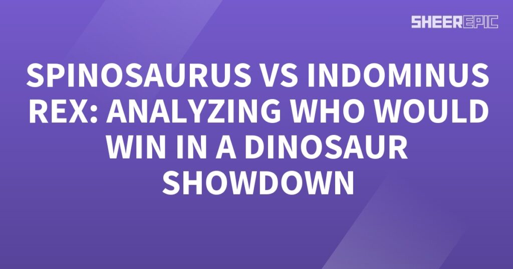 Analyzing the ultimate Dinosaur Showdown between Spinosaurus and Indominus Rex.