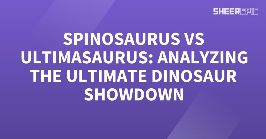 Analyzing the ultimate dinosaur showdown between Spinosaurus and Ultimasaurus.