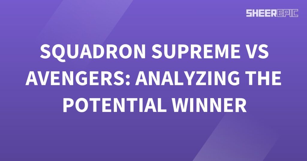 Analyzing the potential winner in a showdown between Squadron Supreme and Avengers.