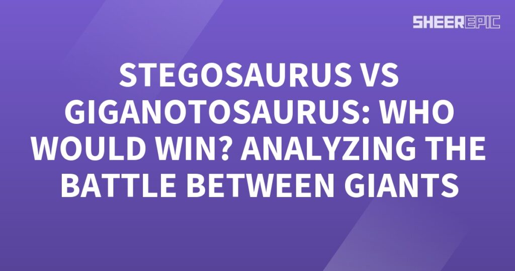 Analyzing the battle between Stegosaurus and Giganotosaurus, who would win?