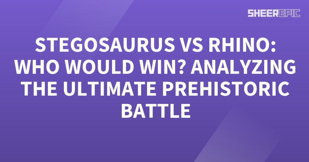 Analyzing the ultimate prehistoric battle between the Stegosaurus and Rhino.